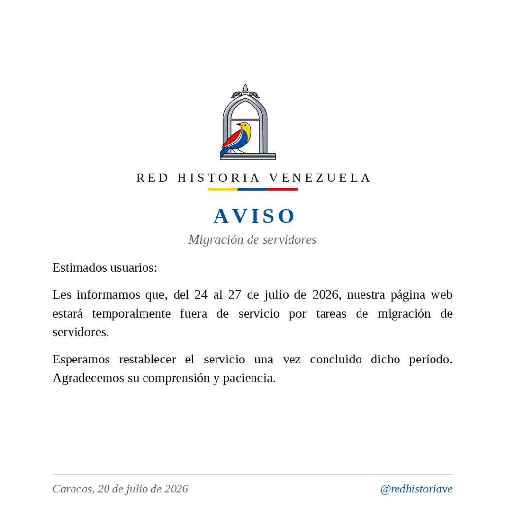 Aviso de Red Historia Venezuela: la página web estará fuera de servicio del 24 al 27 de julio de 2026 por migración de servidores.